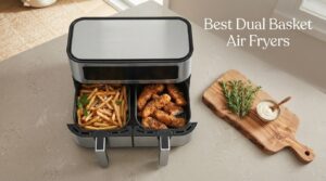 Best Dual Basket Air Fryers
