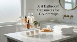 Best Bathroom Organizers for Countertops