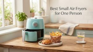 Best Small Air Fryers for One Person